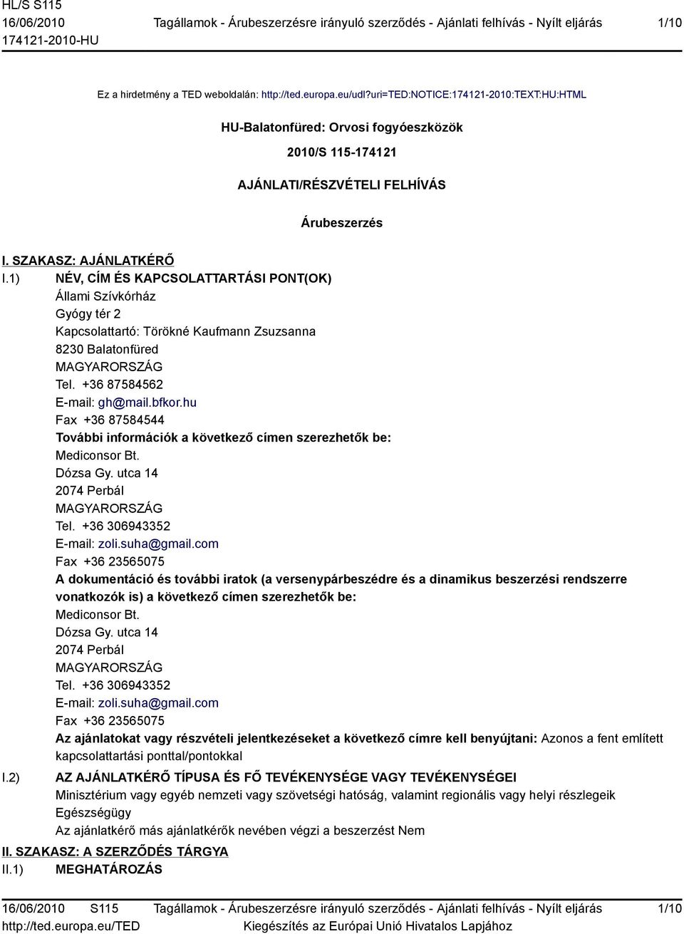 1) NÉV, CÍM ÉS KAPCSOLATTARTÁSI PONT(OK) Állami Szívkórház Gyógy tér 2 Kapcsolattartó: Törökné Kaufmann Zsuzsanna 8230 Balatonfüred MAGYARORSZÁG Tel. +36 87584562 E-mail: gh@mail.bfkor.
