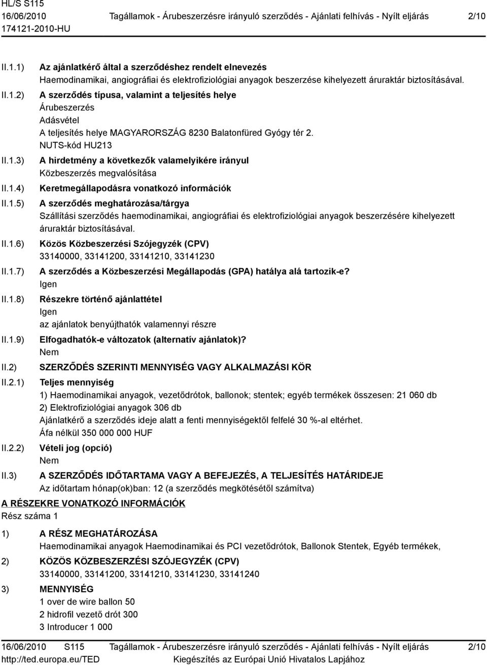 NUTS-kód HU213 A hirdetmény a következők valamelyikére irányul Közbeszerzés megvalósítása Keretmegállapodásra vonatkozó információk A szerződés meghatározása/tárgya Szállítási szerződés