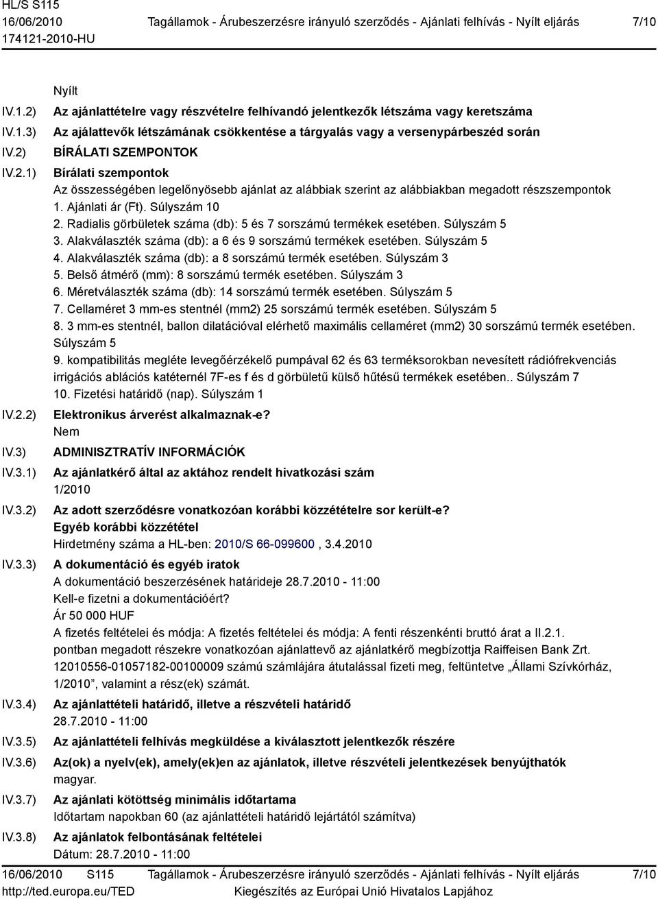 IV.3.1) IV.3.2) IV.3.3) IV.3.4) IV.3.5) IV.3.6) IV.3.7) IV.3.8) Nyílt Az ajánlattételre vagy részvételre felhívandó jelentkezők létszáma vagy keretszáma Az ajálattevők létszámának csökkentése a