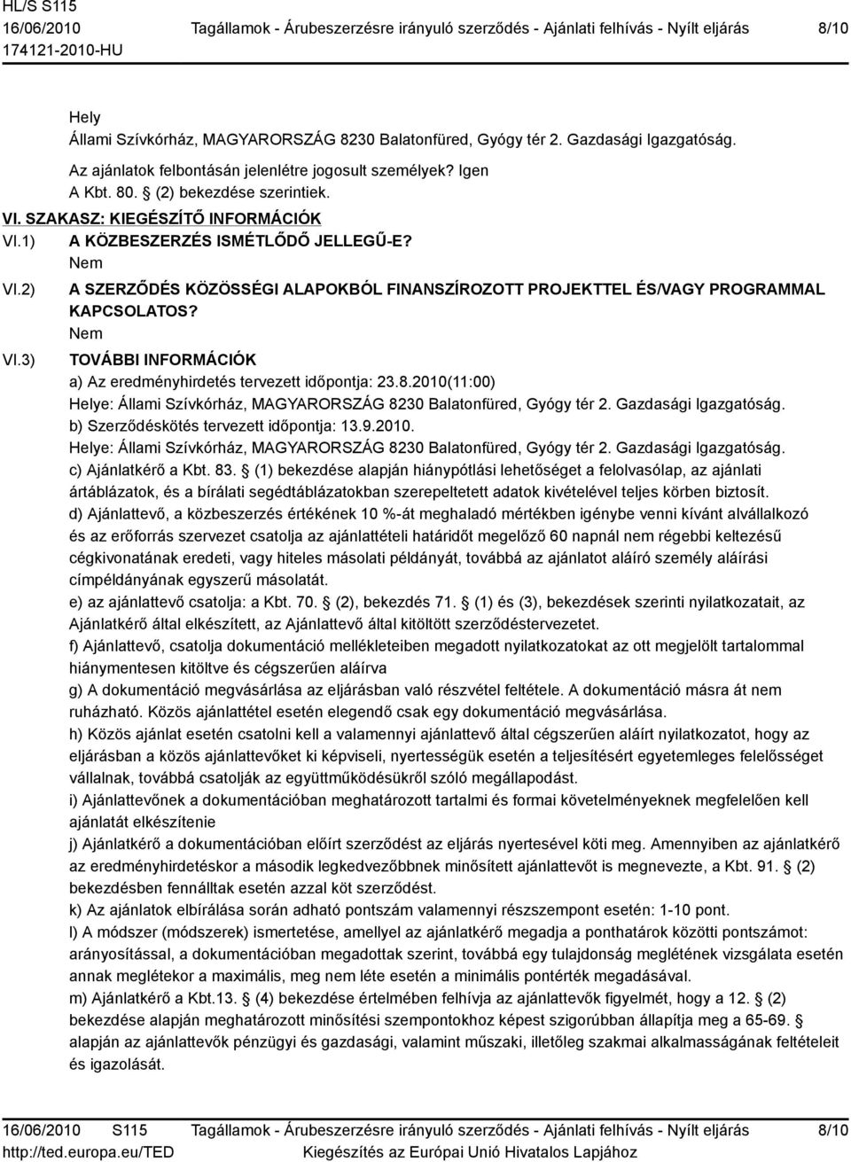 TOVÁBBI INFORMÁCIÓK a) Az eredményhirdetés tervezett időpontja: 23.8.2010(11:00) Helye: Állami Szívkórház, MAGYARORSZÁG 8230 Balatonfüred, Gyógy tér 2. Gazdasági Igazgatóság.
