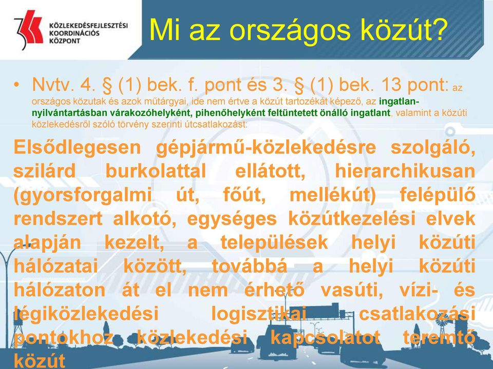 13 pont: az országos közutak és azok műtárgyai, ide nem értve a közút tartozékát képező, az ingatlannyilvántartásban várakozóhelyként, pihenőhelyként feltüntetett önálló