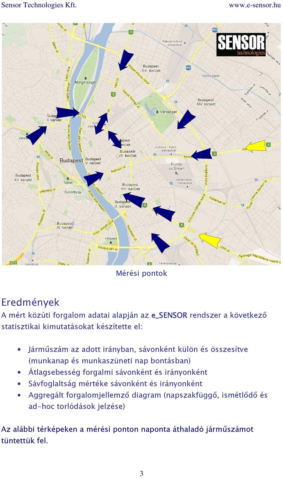 Átlagsebesség forgalmi sávonként és irányonként Sávfoglaltság mértéke sávonként és irányonként Aggregált forgalomjellemző