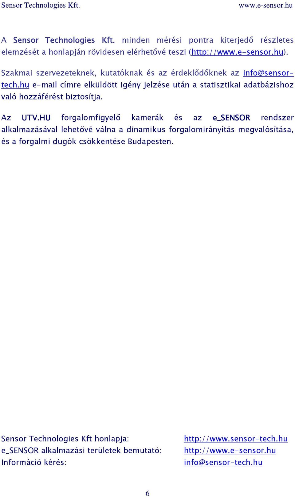 hu e-mail címre elküldött igény jelzése után a statisztikai adatbázishoz való hozzáférést biztosítja. Az UTV.