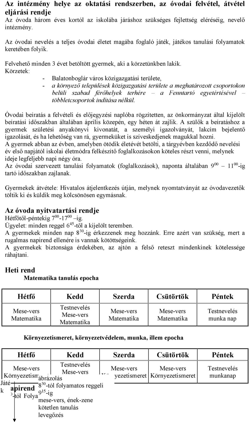 Körzetek: - Balatonboglár város közigazgatási területe, - a környező települések közigazgatási területe a meghatározott csoportokon belüli szabad férőhelyek terhére a Fenntartó egyetértésével