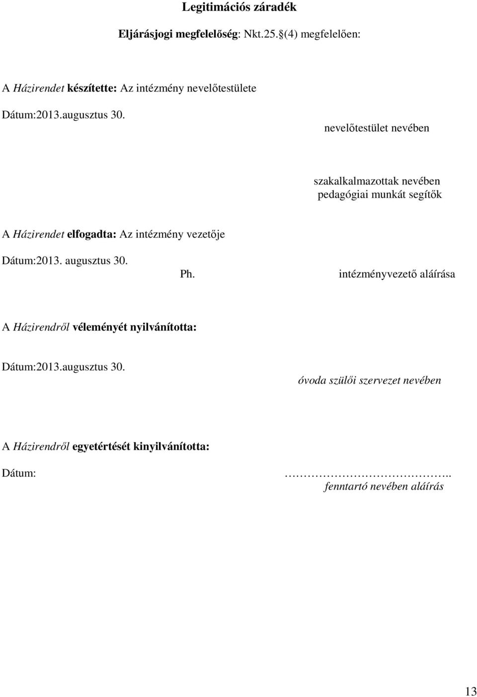 nevelőtestület nevében szakalkalmazottak nevében pedagógiai munkát segítők A Házirendet elfogadta: Az intézmény vezetője