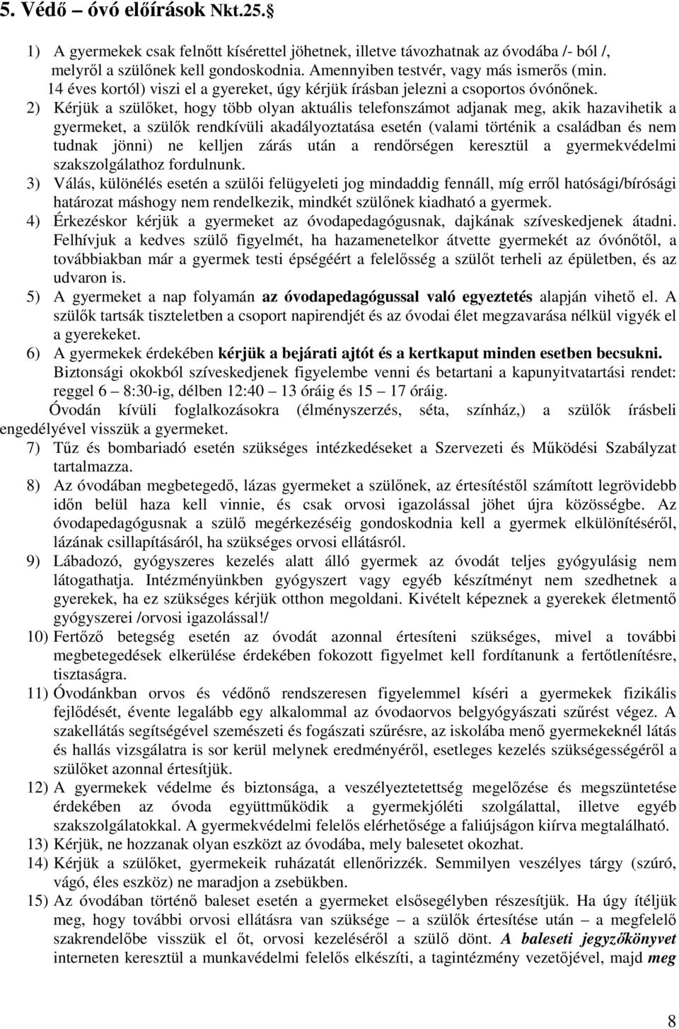 2) Kérjük a szülőket, hogy több olyan aktuális telefonszámot adjanak meg, akik hazavihetik a gyermeket, a szülők rendkívüli akadályoztatása esetén (valami történik a családban és nem tudnak jönni) ne
