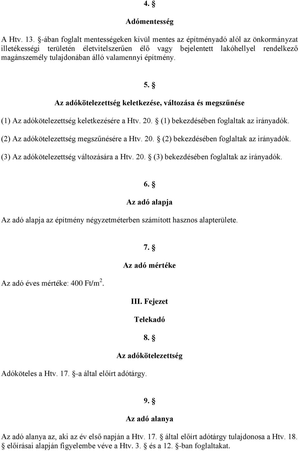 valamennyi építmény. 5. Az adókötelezettség keletkezése, változása és megszűnése (1) Az adókötelezettség keletkezésére a Htv. 20. (1) bekezdésében foglaltak az irányadók.