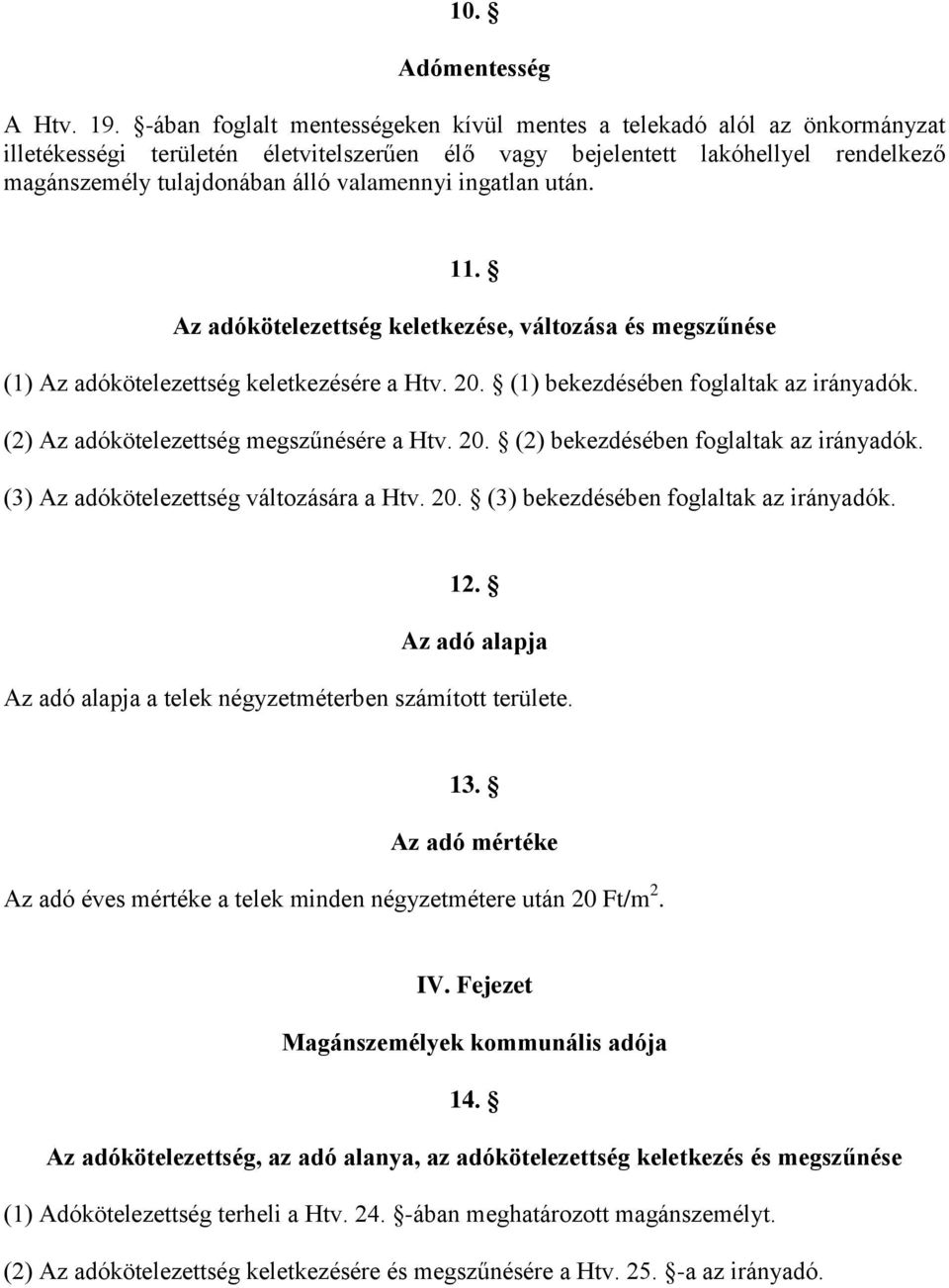 ingatlan után. 11. Az adókötelezettség keletkezése, változása és megszűnése (1) Az adókötelezettség keletkezésére a Htv. 20. (1) bekezdésében foglaltak az irányadók.