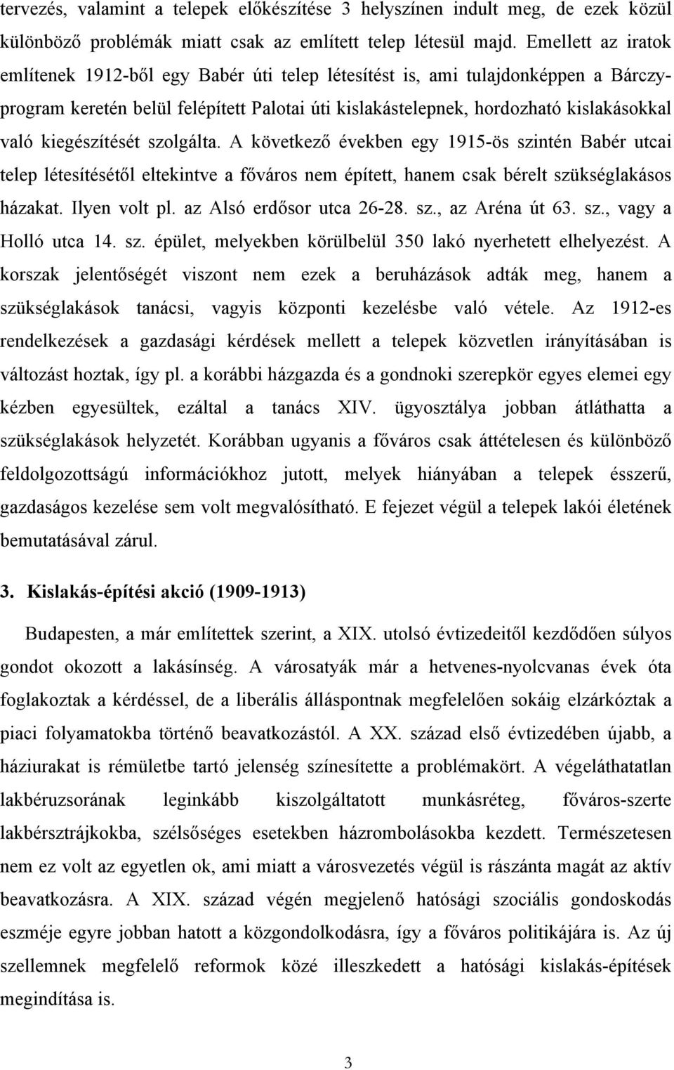kiegészítését szolgálta. A következő években egy 1915-ös szintén Babér utcai telep létesítésétől eltekintve a főváros nem épített, hanem csak bérelt szükséglakásos házakat. Ilyen volt pl.