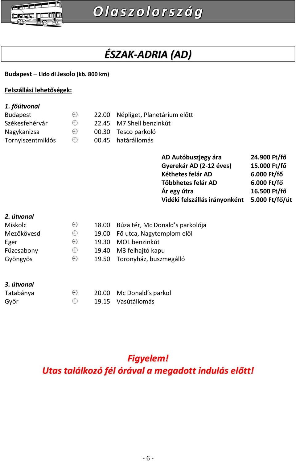 45 határállomás AD Autóbuszjegy ára Gyerekár AD (2-12 éves) Kéthetes felár AD Többhetes felár AD Ár egy útra Vidéki felszállás irányonként 24.900 Ft/fő 15.000 Ft/fő 6.000 Ft/fő 6.000 Ft/fő 16.