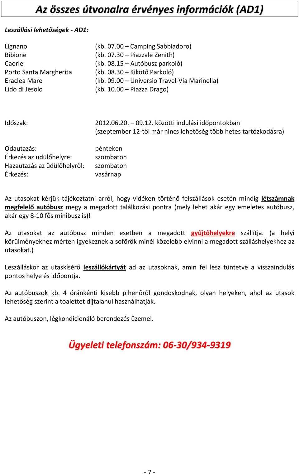 00 Piazza Drago) Időszak: Odautazás: Érkezés az üdülőhelyre: Hazautazás az üdülőhelyről: Érkezés: 2012.