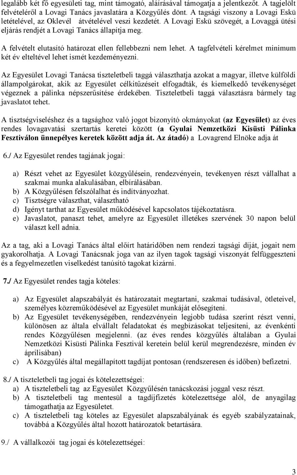 A felvételt elutasító határozat ellen fellebbezni nem lehet. A tagfelvételi kérelmet minimum két év elteltével lehet ismét kezdeményezni.