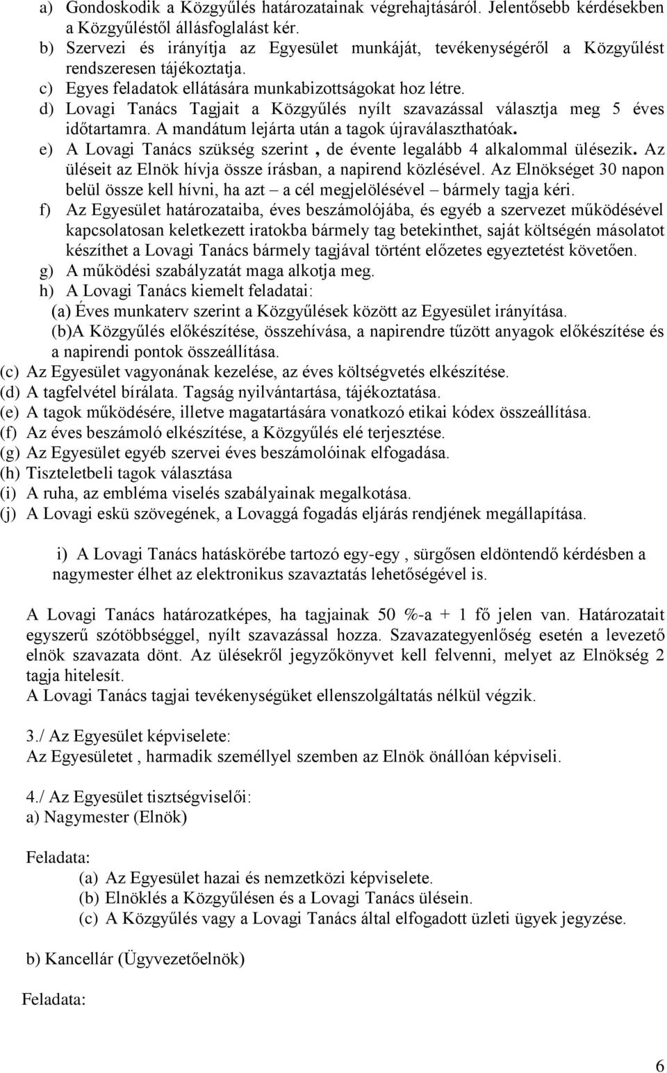 d) Lovagi Tanács Tagjait a Közgyűlés nyílt szavazással választja meg 5 éves időtartamra. A mandátum lejárta után a tagok újraválaszthatóak.