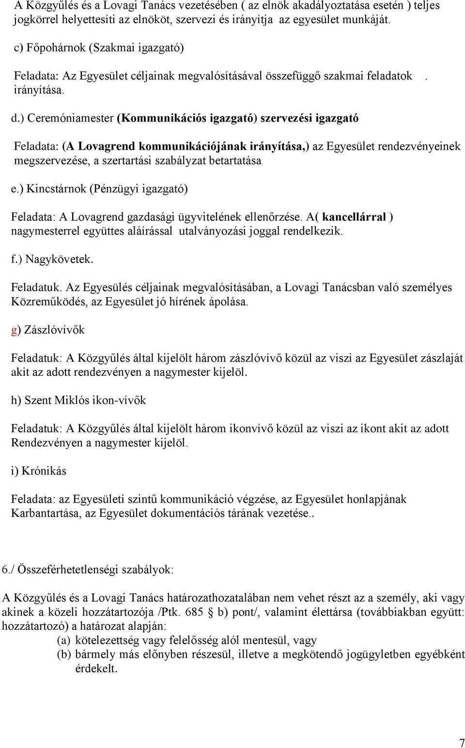 ) Ceremóniamester (Kommunikációs igazgató) szervezési igazgató Feladata: (A Lovagrend kommunikációjának irányítása,) az Egyesület rendezvényeinek megszervezése, a szertartási szabályzat betartatása e.