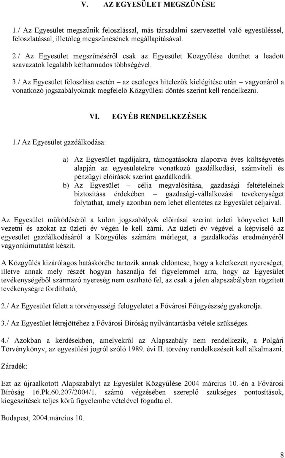/ Az Egyesület feloszlása esetén az esetleges hitelezők kielégítése után vagyonáról a vonatkozó jogszabályoknak megfelelő Közgyűlési döntés szerint kell rendelkezni. VI. EGYÉB RENDELKEZÉSEK 1.