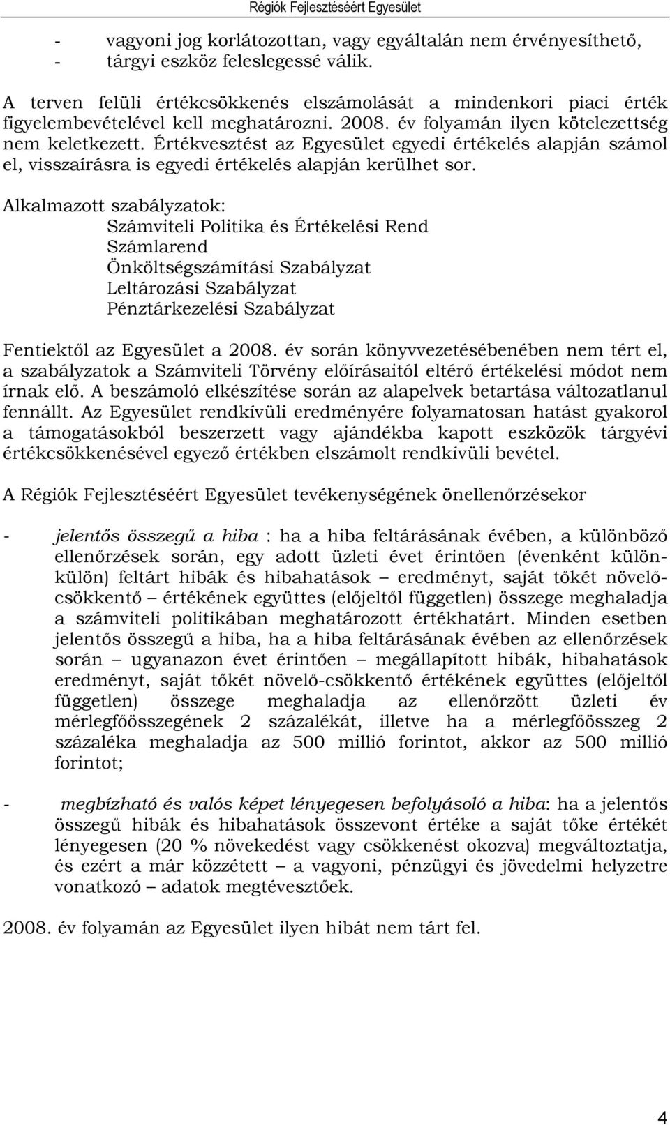 Értékvesztést az Egyesület egyedi értékelés alapján számol el, visszaírásra is egyedi értékelés alapján kerülhet sor.