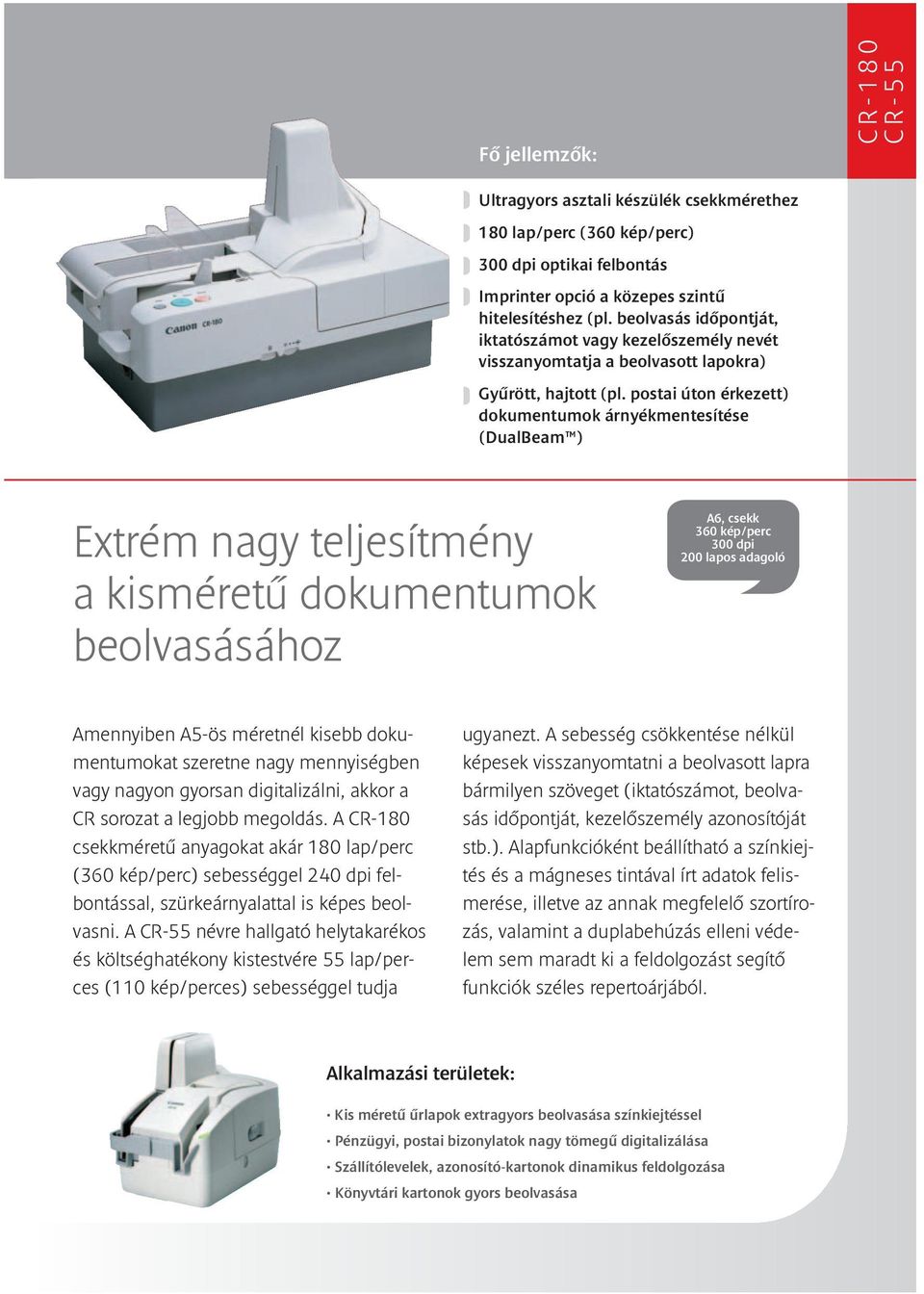 postai úton érkezett) dokumentumok árnyékmentesítése (DualBeam ) Extrém nagy teljesítmény a kisméretû dokumentumok beolvasásához A6, csekk 360 kép/perc 300 dpi 200 lapos adagoló Amennyiben A5-ös