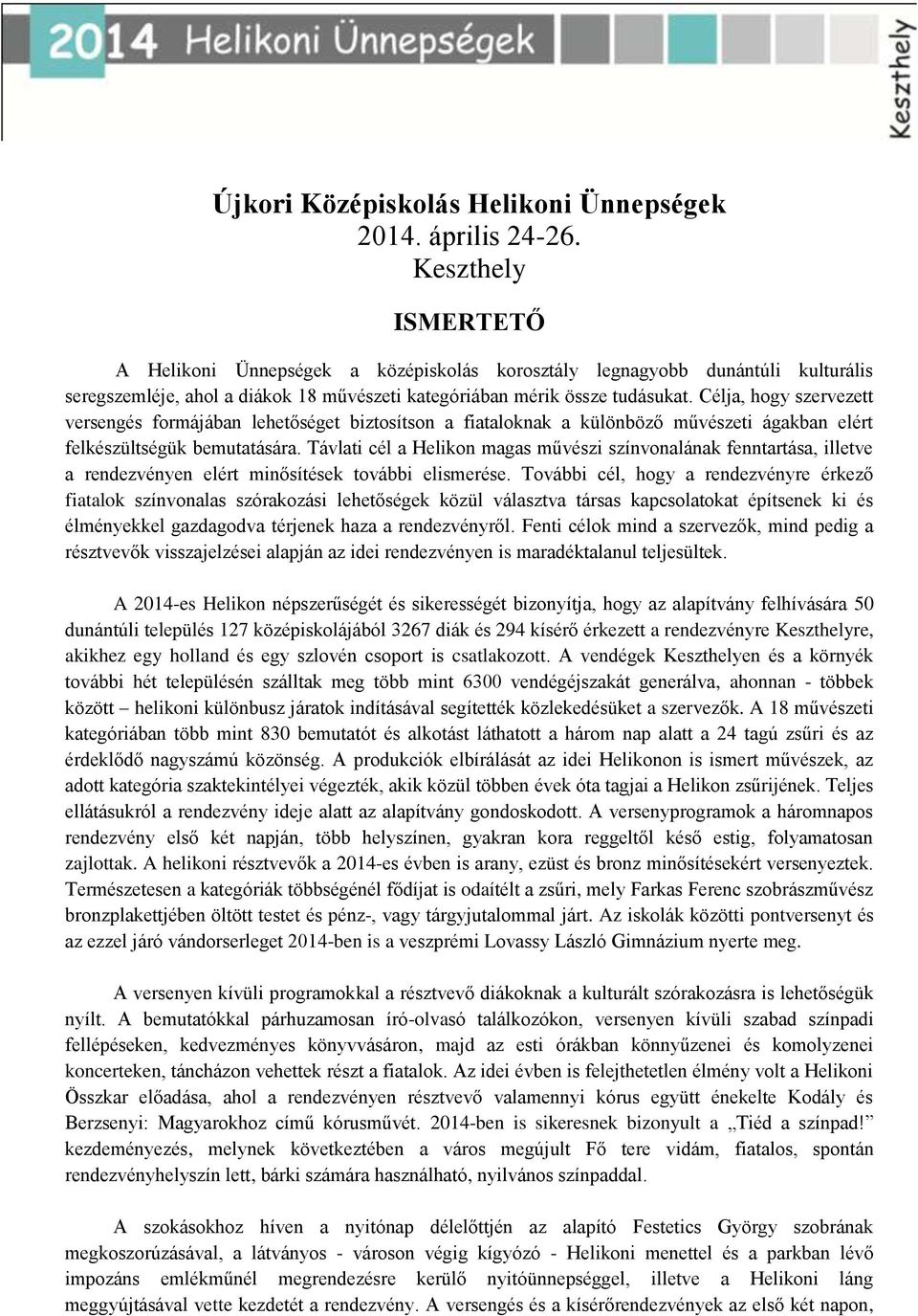 Célja, hogy szervezett versengés formájában lehetőséget biztosítson a fiataloknak a különböző művészeti ágakban elért felkészültségük bemutatására.