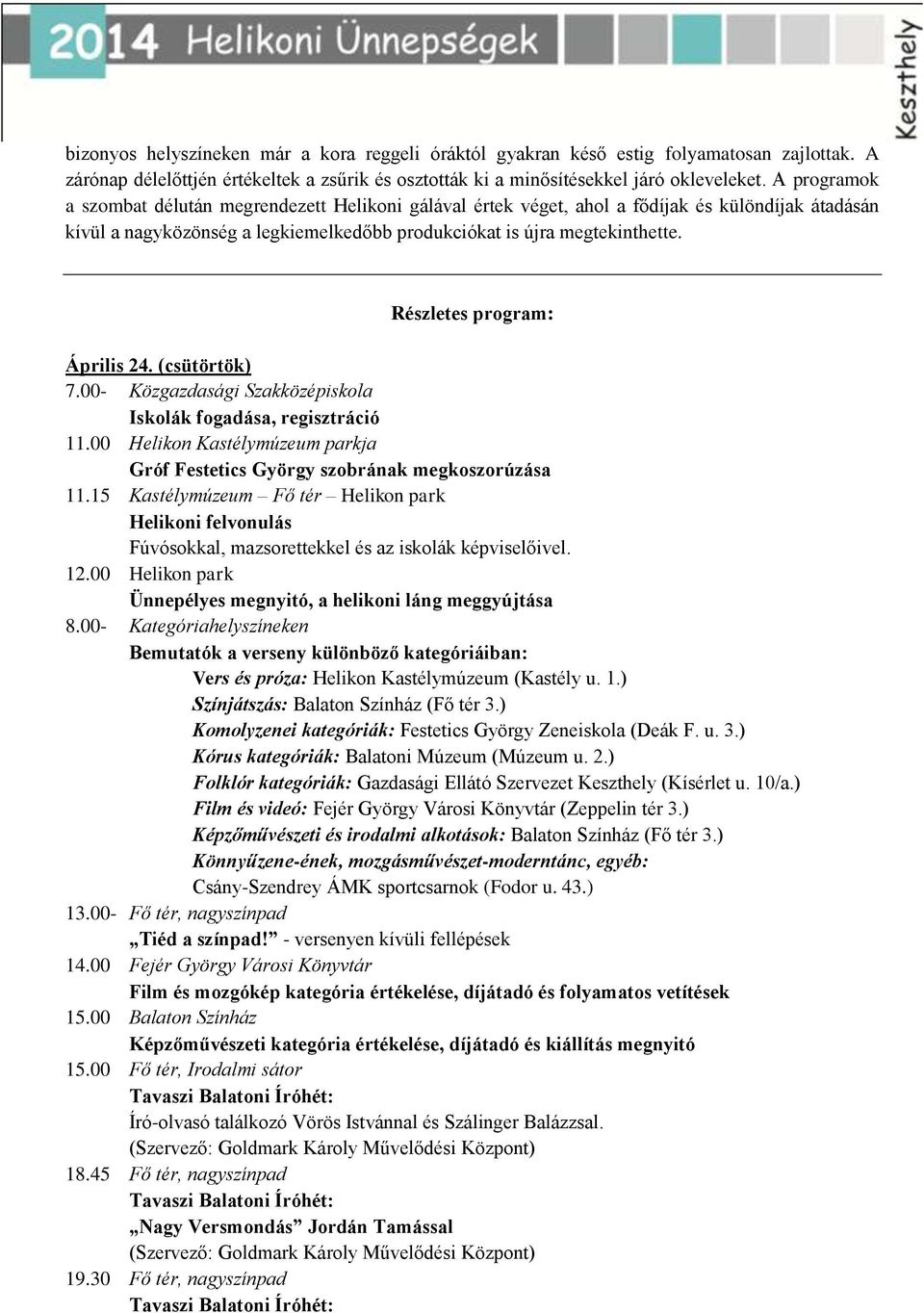 Részletes program: Április 24. (csütörtök) 7.00- Közgazdasági Szakközépiskola Iskolák fogadása, regisztráció 11.00 Helikon Kastélymúzeum parkja Gróf Festetics György szobrának megkoszorúzása 11.