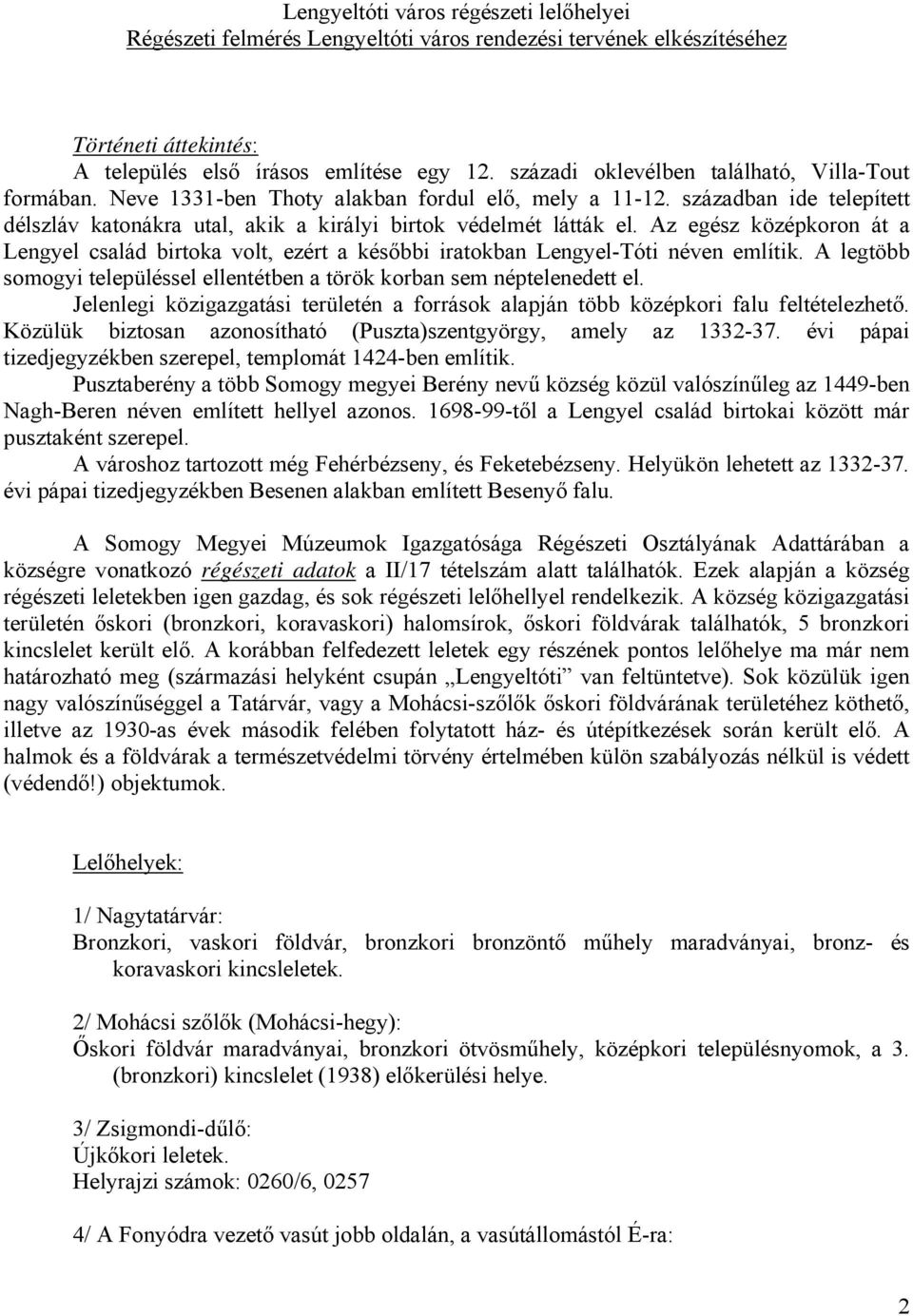 Az egész középkoron át a Lengyel család birtoka volt, ezért a későbbi iratokban Lengyel-Tóti néven említik. A legtöbb somogyi településsel ellentétben a török korban sem néptelenedett el.