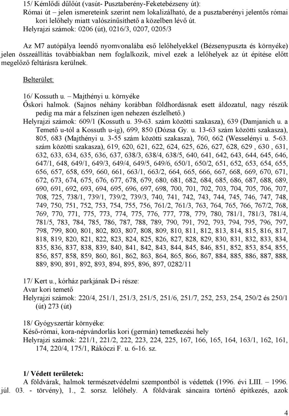 lelőhelyek az út építése előtt megelőző feltárásra kerülnek. Belterület: 16/ Kossuth u. Majthényi u. környéke Őskori halmok.