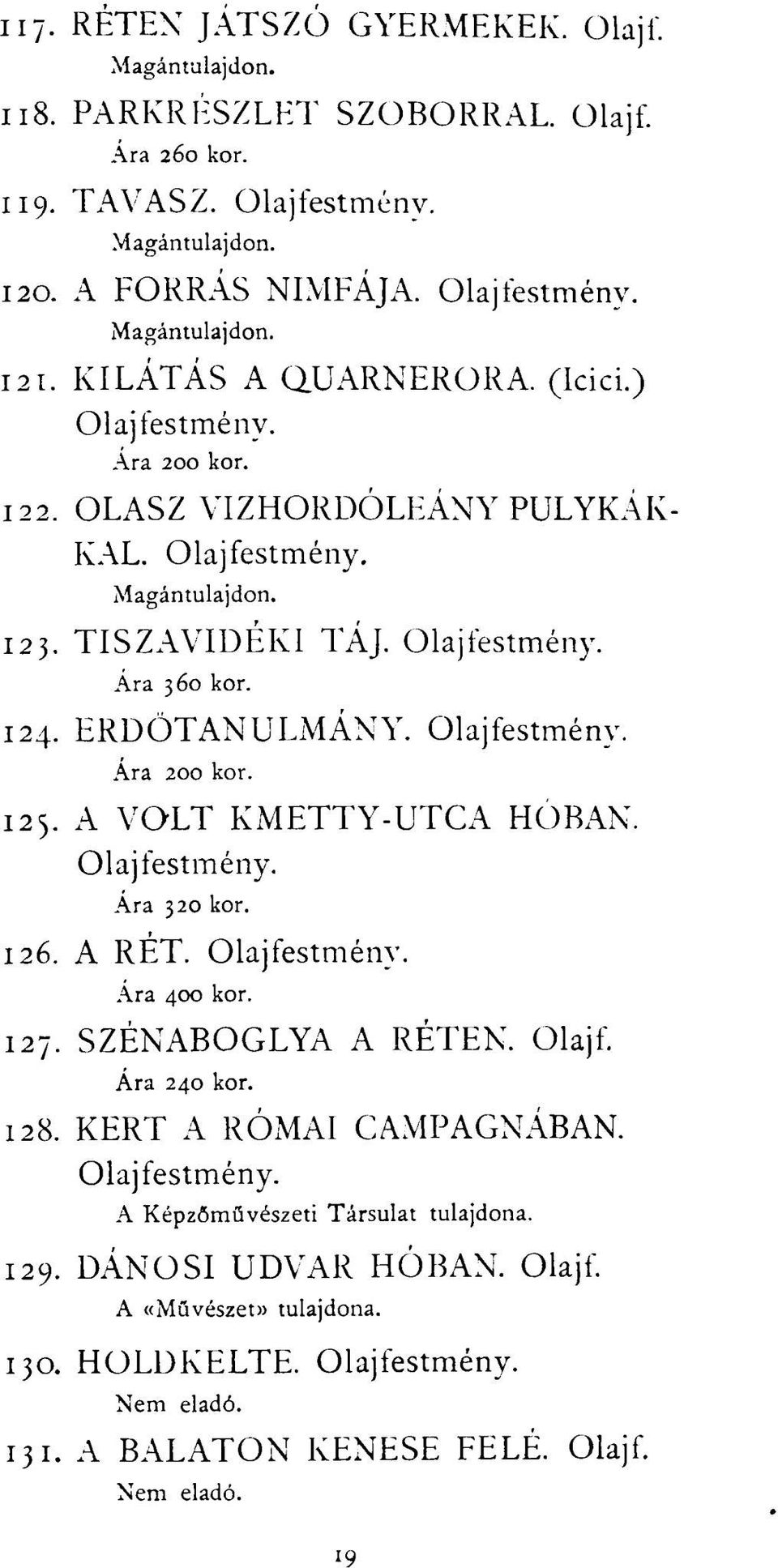 125. A VOLT KMETTY-UTCA HÓBAN. Olajfestmény. Ára 320 kor. 126. A RÉT. Olajfestmény. Ára 400 kor. 127. SZÉNABOGLYA A RÉTEN. Olajf. Ára 240 kor. 128. KERT A RÓMAI CAMPAGNÁBAN.