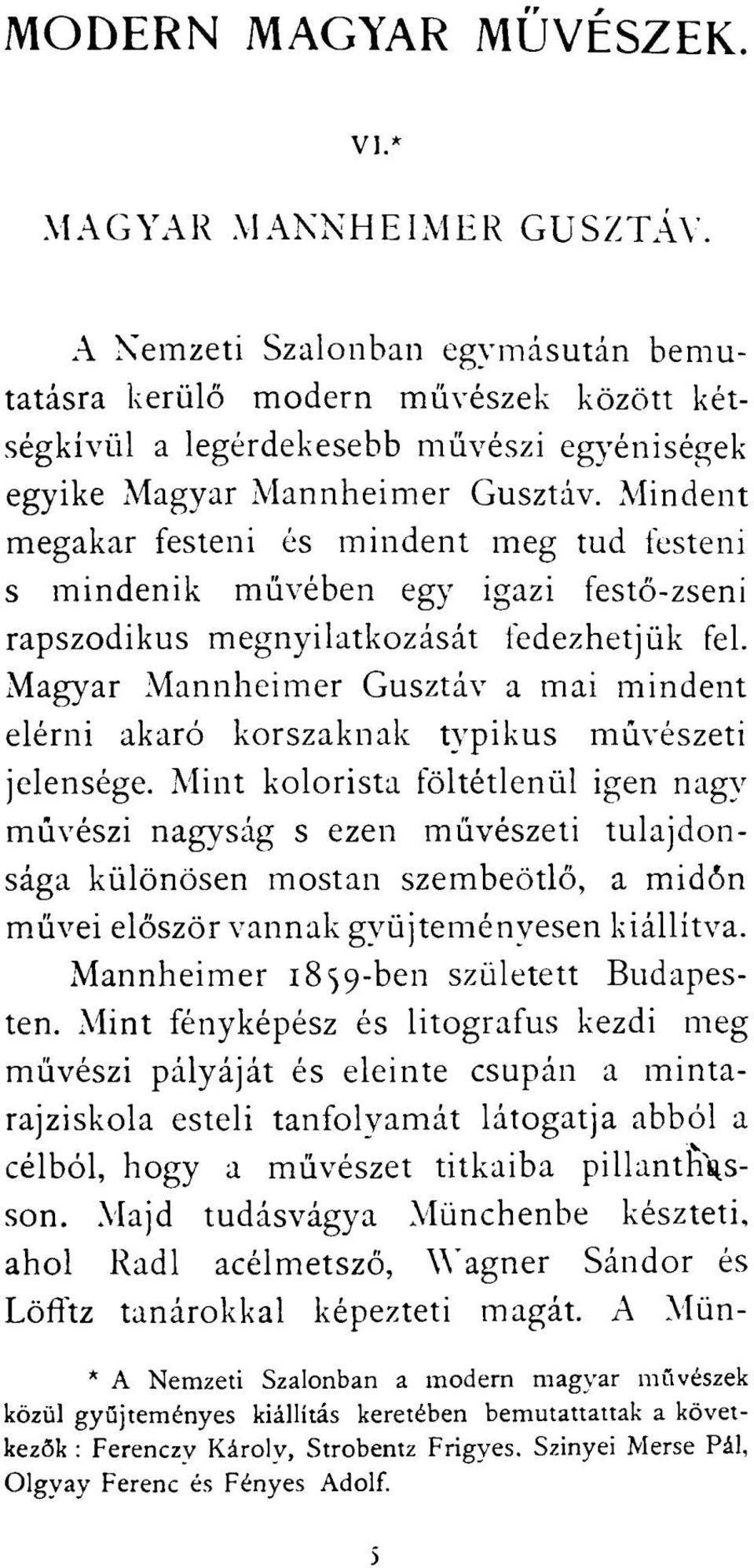 Mindent megakar festeni és mindent meg tud festeni s mindenik művében egy igazi festő-zseni rapszodikus megnyilatkozását fedezhetjük fel.