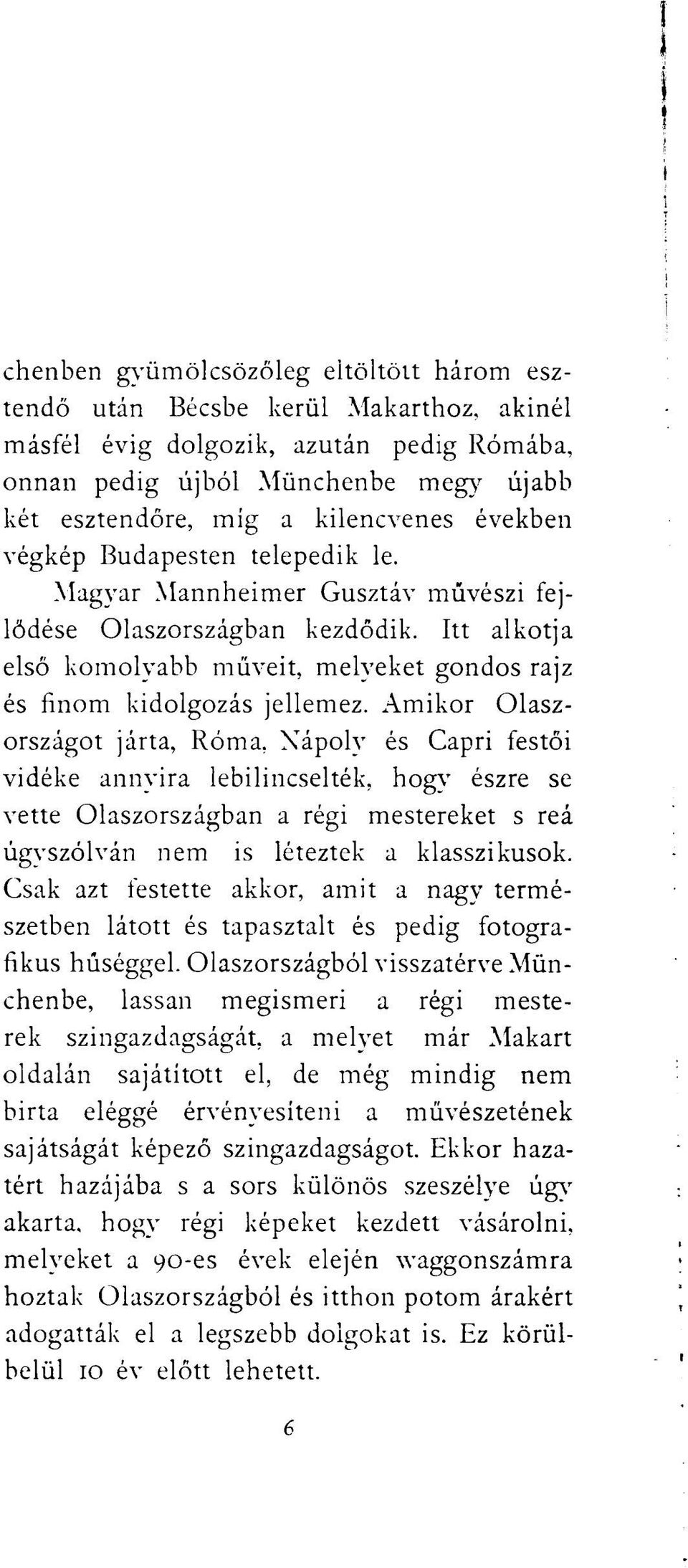 Amikor Olaszországot járta, Róma. Nápoly és Capri festői vidéke annyira lebilincselték, hogy észre se vette Olaszországban a régi mestereket s reá úgyszólván nem is léteztek a klasszikusok.