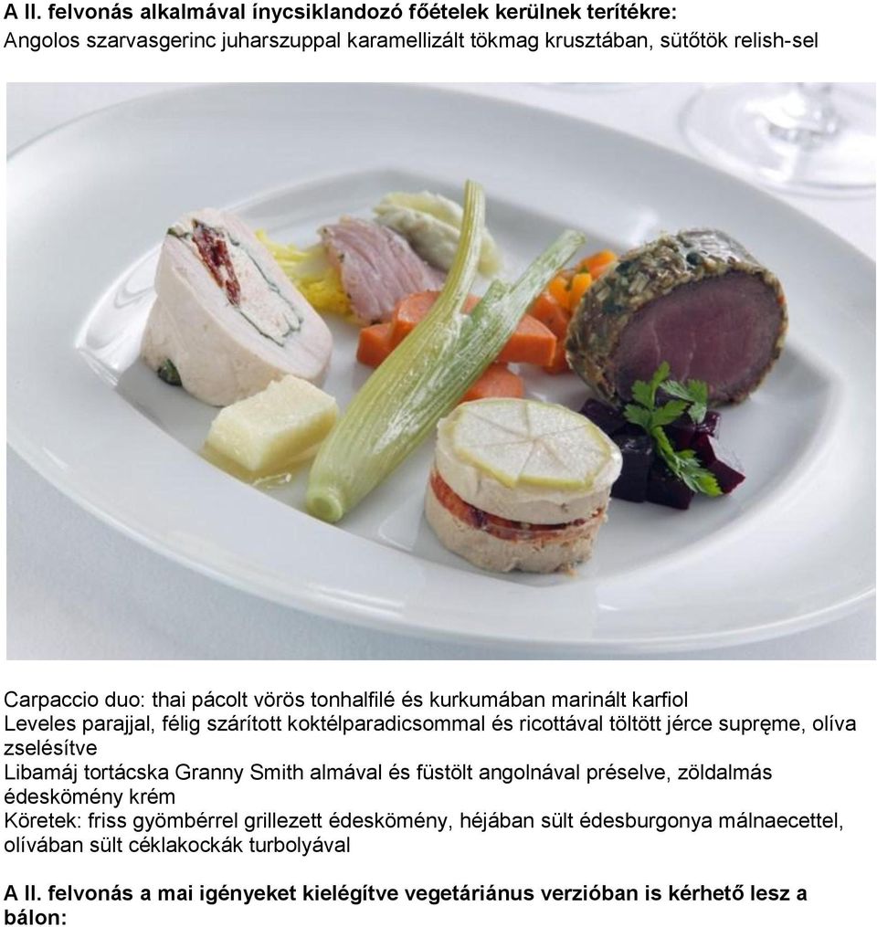 supręme, olíva zselésítve Libamáj tortácska Granny Smith almával és füstölt angolnával préselve, zöldalmás édeskömény krém Köretek: friss gyömbérrel grillezett