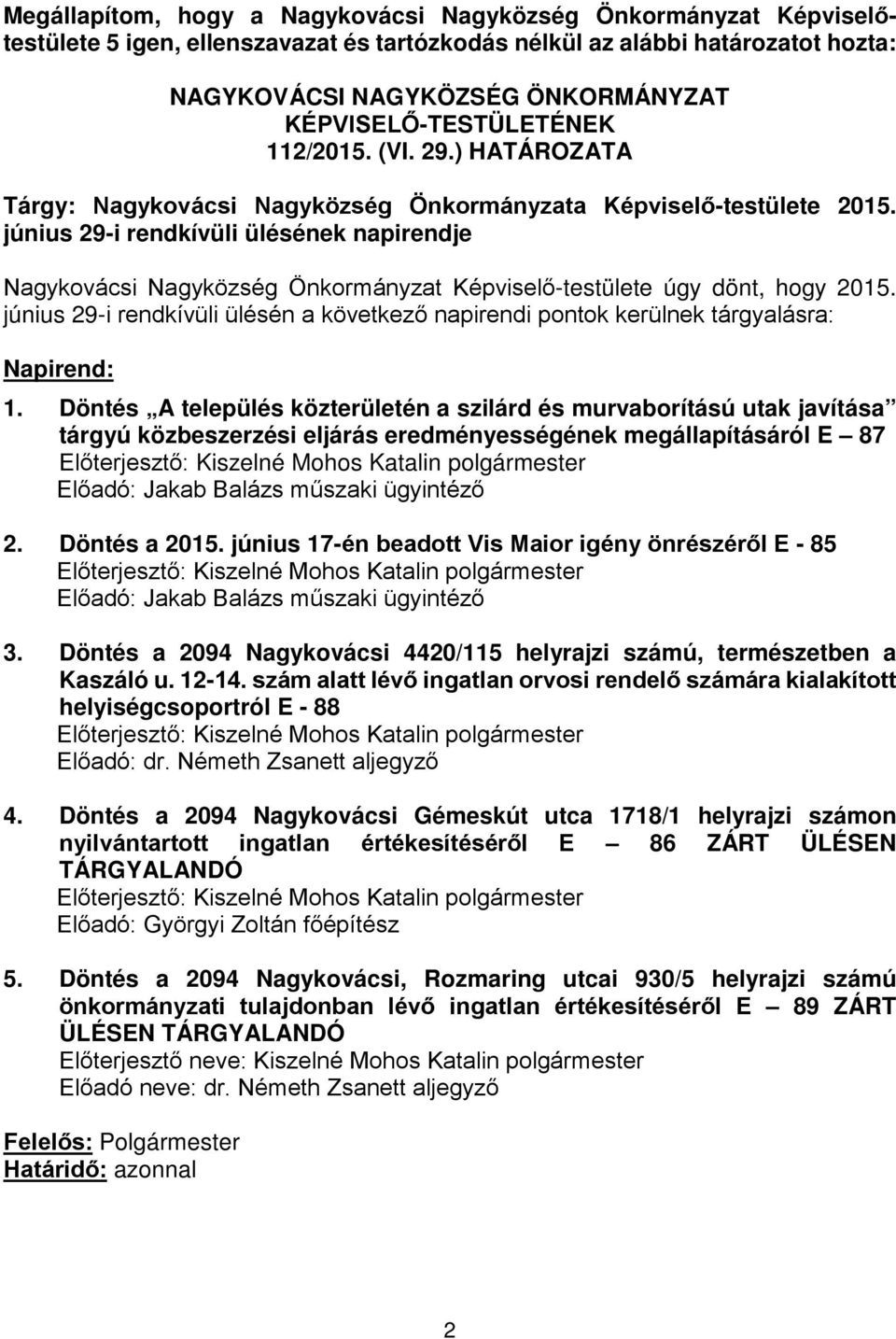 június 29-i rendkívüli ülésének napirendje Nagykovácsi Nagyközség Önkormányzat Képviselő-testülete úgy dönt, hogy 2015.