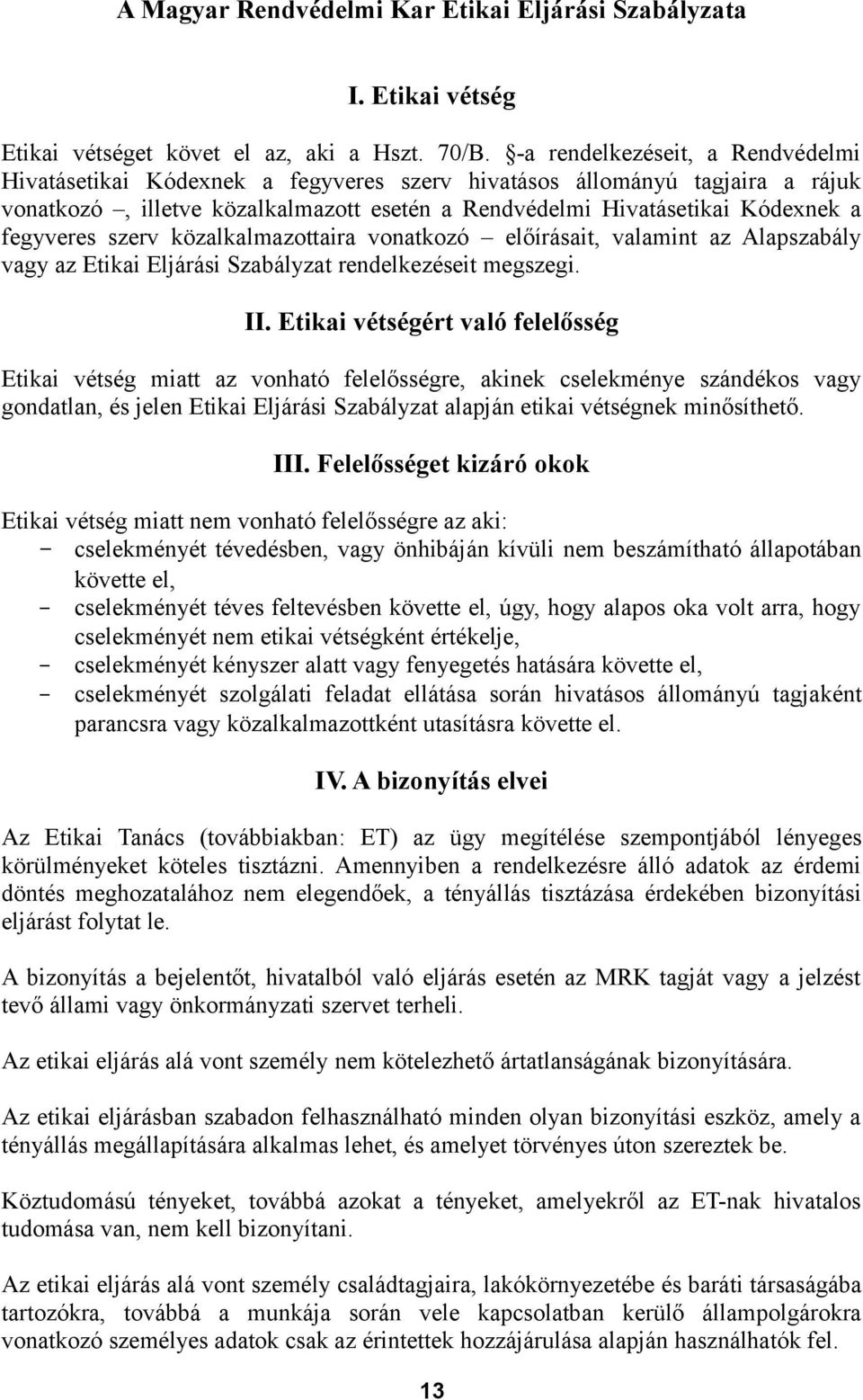 fegyveres szerv közalkalmazottaira vonatkozó előírásait, valamint az Alapszabály vagy az Etikai Eljárási Szabályzat rendelkezéseit megszegi. II.
