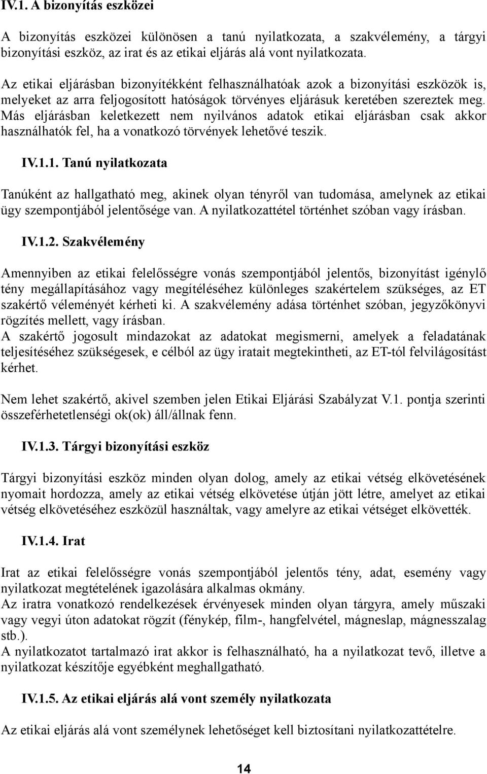 Más eljárásban keletkezett nem nyilvános adatok etikai eljárásban csak akkor használhatók fel, ha a vonatkozó törvények lehetővé teszik. IV.1.