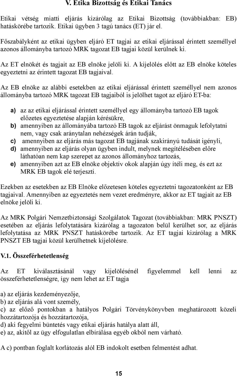 Az ET elnökét és tagjait az EB elnöke jelöli ki. A kijelölés előtt az EB elnöke köteles egyeztetni az érintett tagozat EB tagjaival.