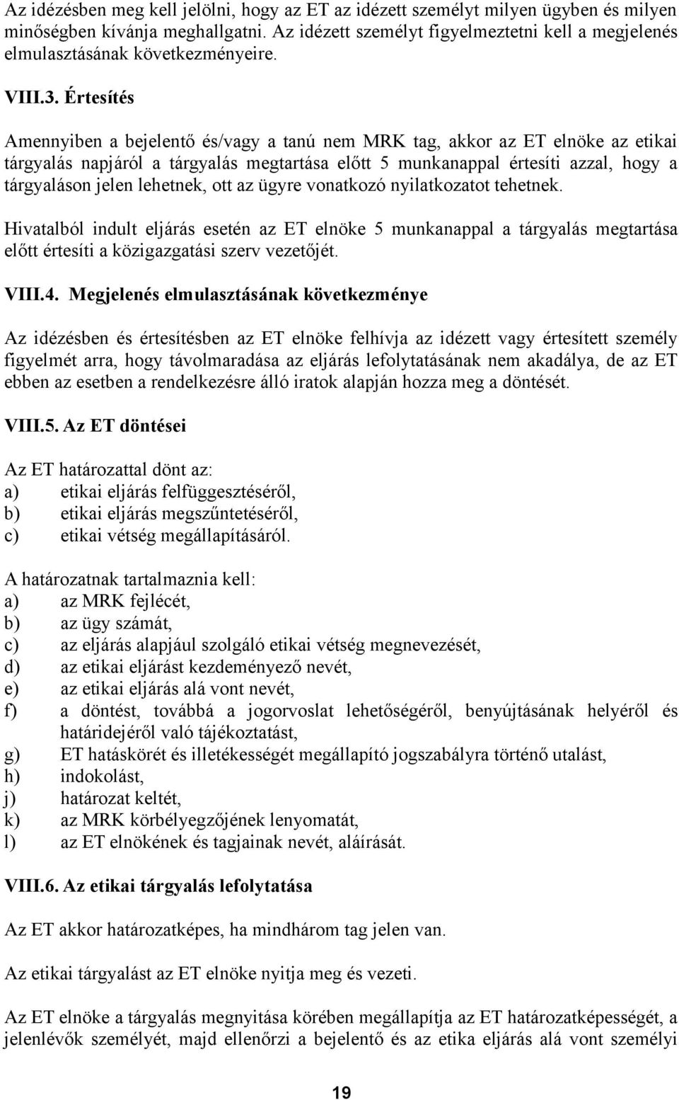 Értesítés Amennyiben a bejelentő és/vagy a tanú nem MRK tag, akkor az ET elnöke az etikai tárgyalás napjáról a tárgyalás megtartása előtt 5 munkanappal értesíti azzal, hogy a tárgyaláson jelen