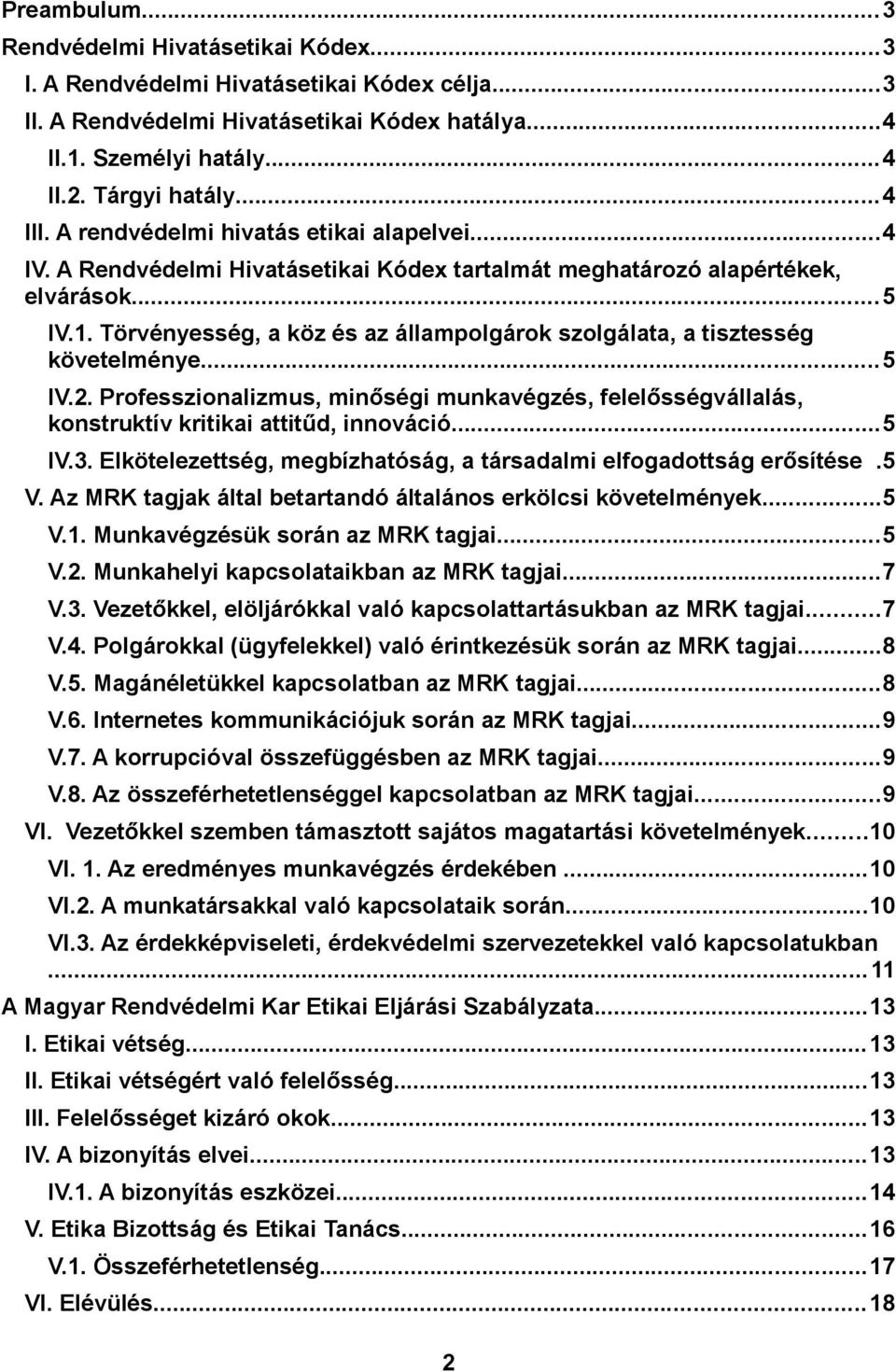 Törvényesség, a köz és az állampolgárok szolgálata, a tisztesség követelménye...5 IV.2. Professzionalizmus, minőségi munkavégzés, felelősségvállalás, konstruktív kritikai attitűd, innováció...5 IV.3.