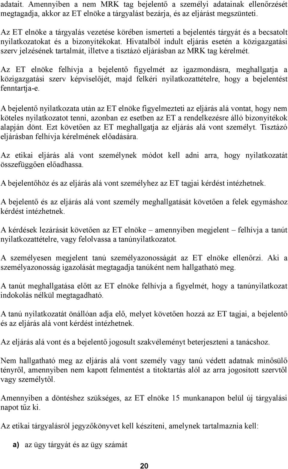 Hivatalból indult eljárás esetén a közigazgatási szerv jelzésének tartalmát, illetve a tisztázó eljárásban az MRK tag kérelmét.
