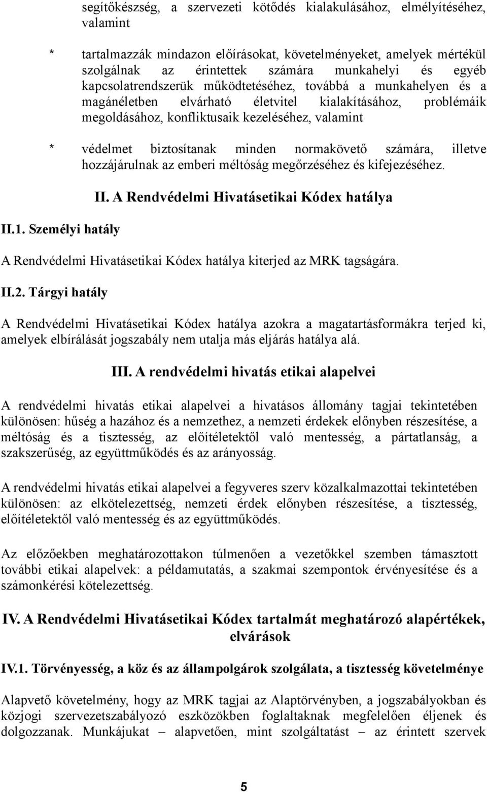 biztosítanak minden normakövető számára, illetve hozzájárulnak az emberi méltóság megőrzéséhez és kifejezéséhez. II.1. Személyi hatály II.