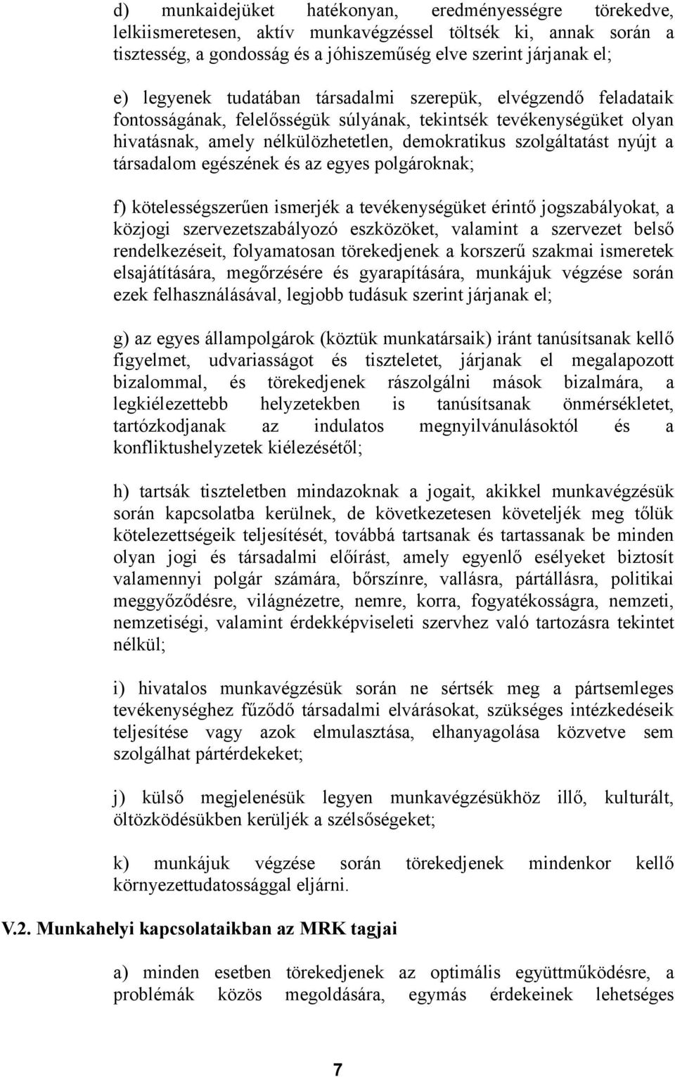 nyújt a társadalom egészének és az egyes polgároknak; f) kötelességszerűen ismerjék a tevékenységüket érintő jogszabályokat, a közjogi szervezetszabályozó eszközöket, valamint a szervezet belső