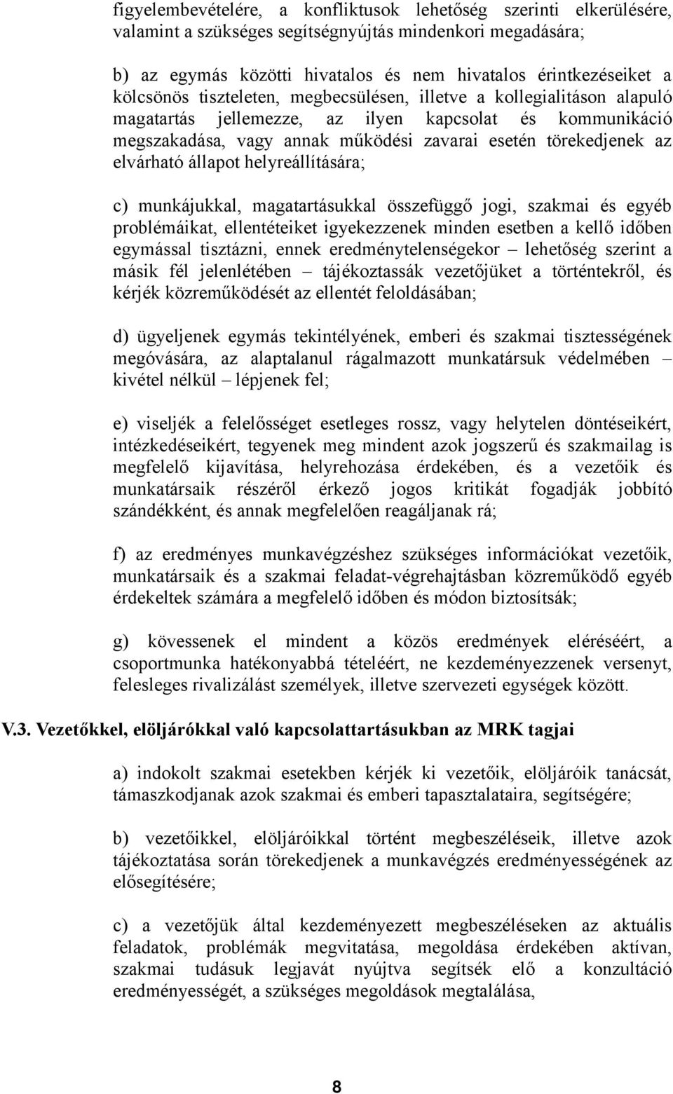 elvárható állapot helyreállítására; c) munkájukkal, magatartásukkal összefüggő jogi, szakmai és egyéb problémáikat, ellentéteiket igyekezzenek minden esetben a kellő időben egymással tisztázni, ennek