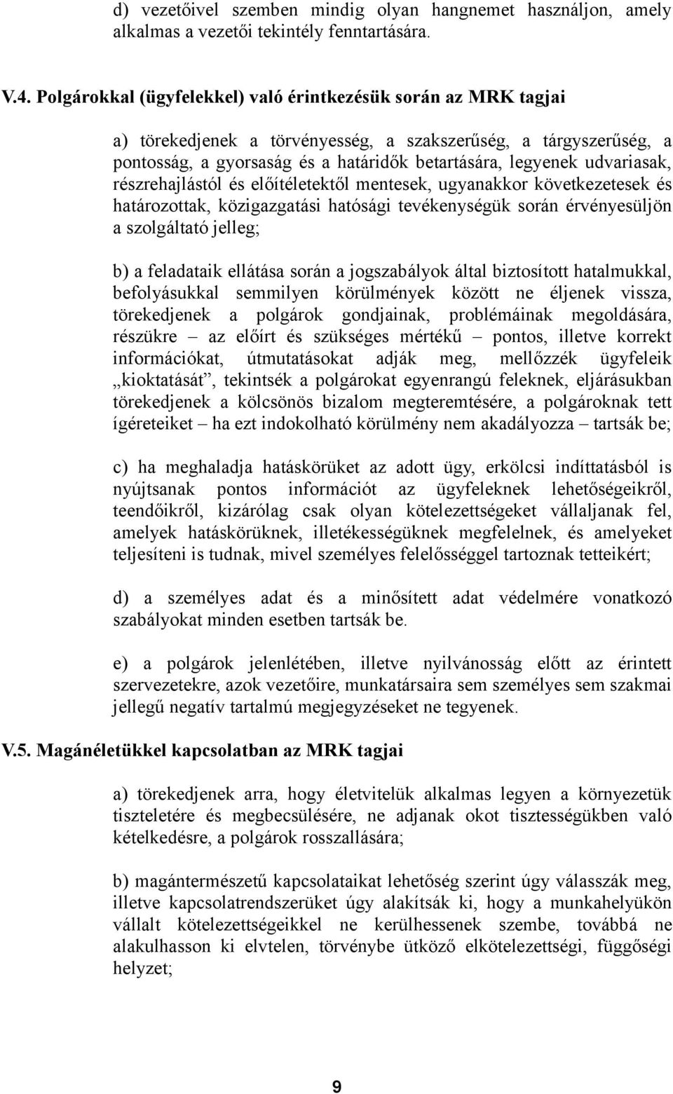 udvariasak, részrehajlástól és előítéletektől mentesek, ugyanakkor következetesek és határozottak, közigazgatási hatósági tevékenységük során érvényesüljön a szolgáltató jelleg; b) a feladataik