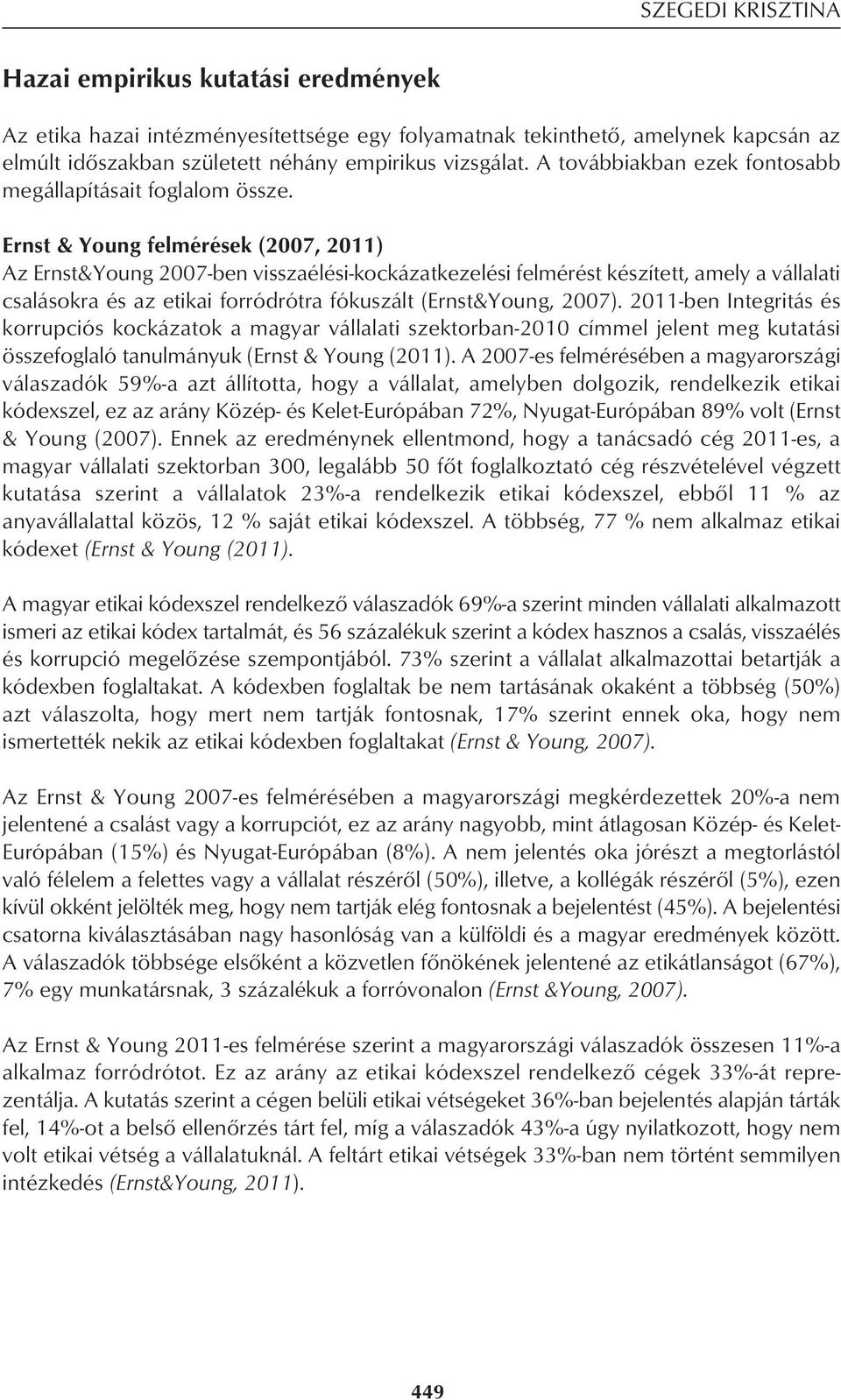 Ernst & Young felmérések (2007, 2011) Az Ernst&Young 2007-ben visszaélési-kockázatkezelési felmérést készített, amely a vállalati csalásokra és az etikai forródrótra fókuszált (Ernst&Young, 2007).
