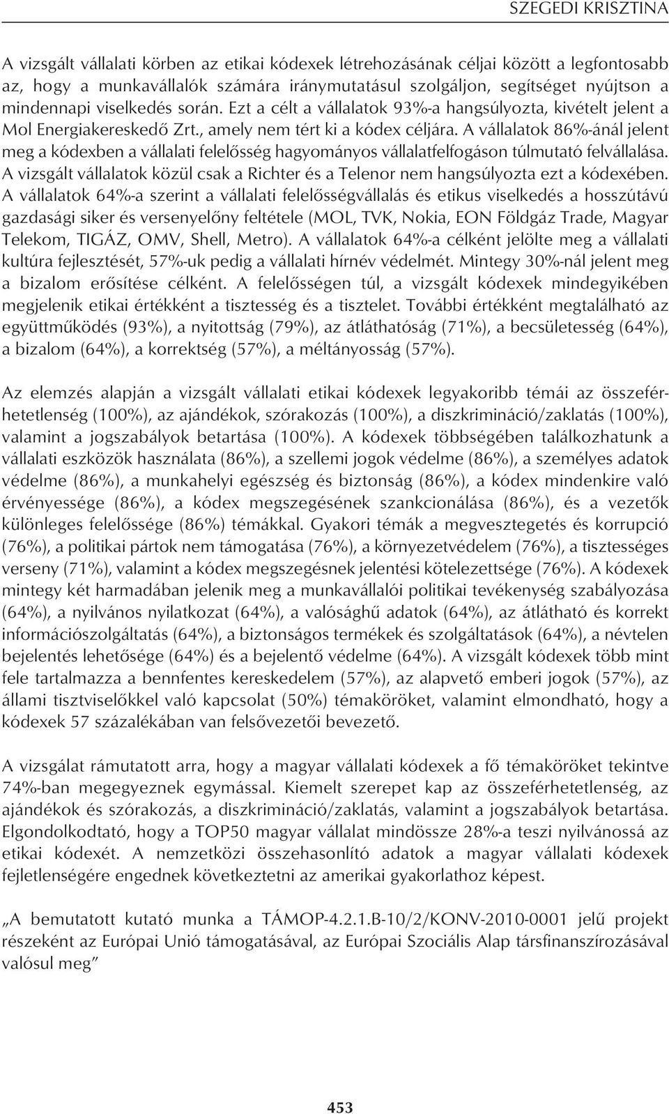 A vállalatok 86%-ánál jelent meg a kódexben a vállalati felelôsség hagyományos vállalatfelfogáson túlmutató felvállalása.