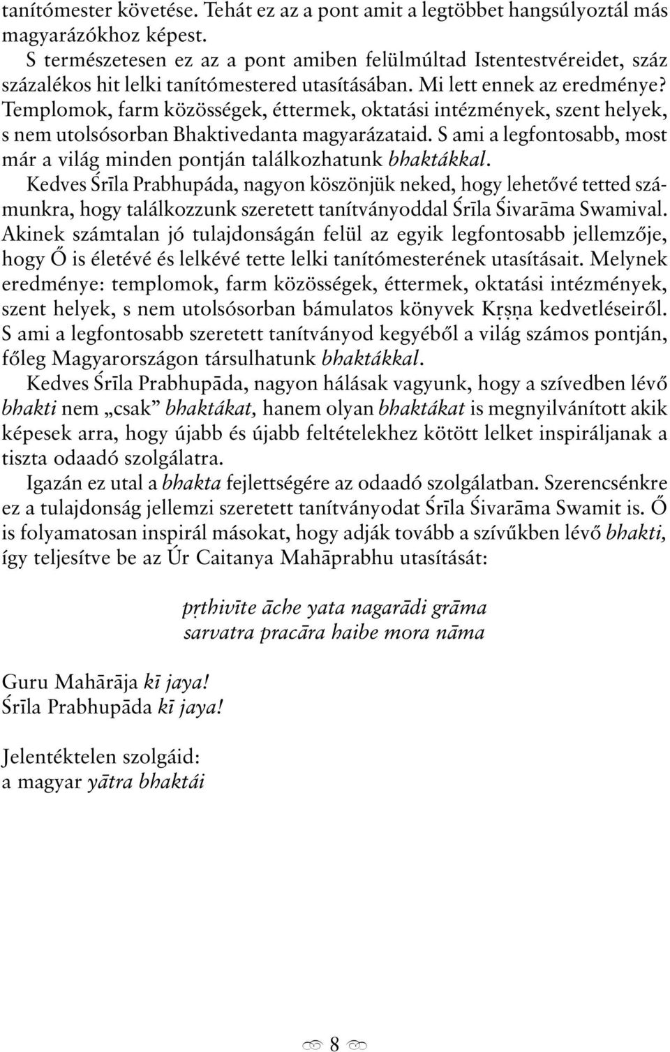 Templomok, farm közösségek, éttermek, oktatási intézmények, szent helyek, s nem utolsósorban Bhaktivedanta magyarázataid.