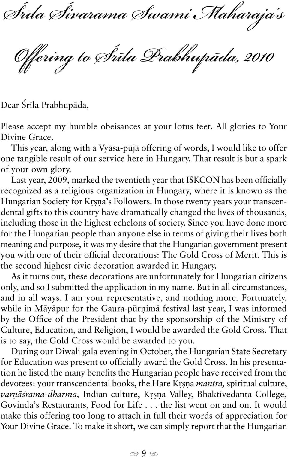 Last year, 2009, marked the twentieth year that ISKCON has been of cially recognized as a religious organization in Hungary, where it is known as the Hungarian Society for K a s Followers.