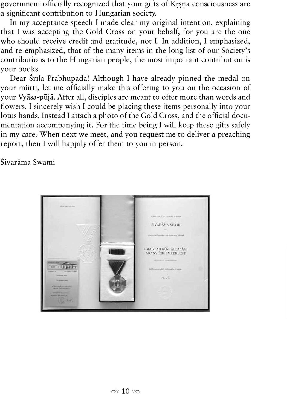 In addition, I emphasized, and re-emphasized, that of the many items in the long list of our Society s contributions to the Hungarian people, the most important contribution is your books.