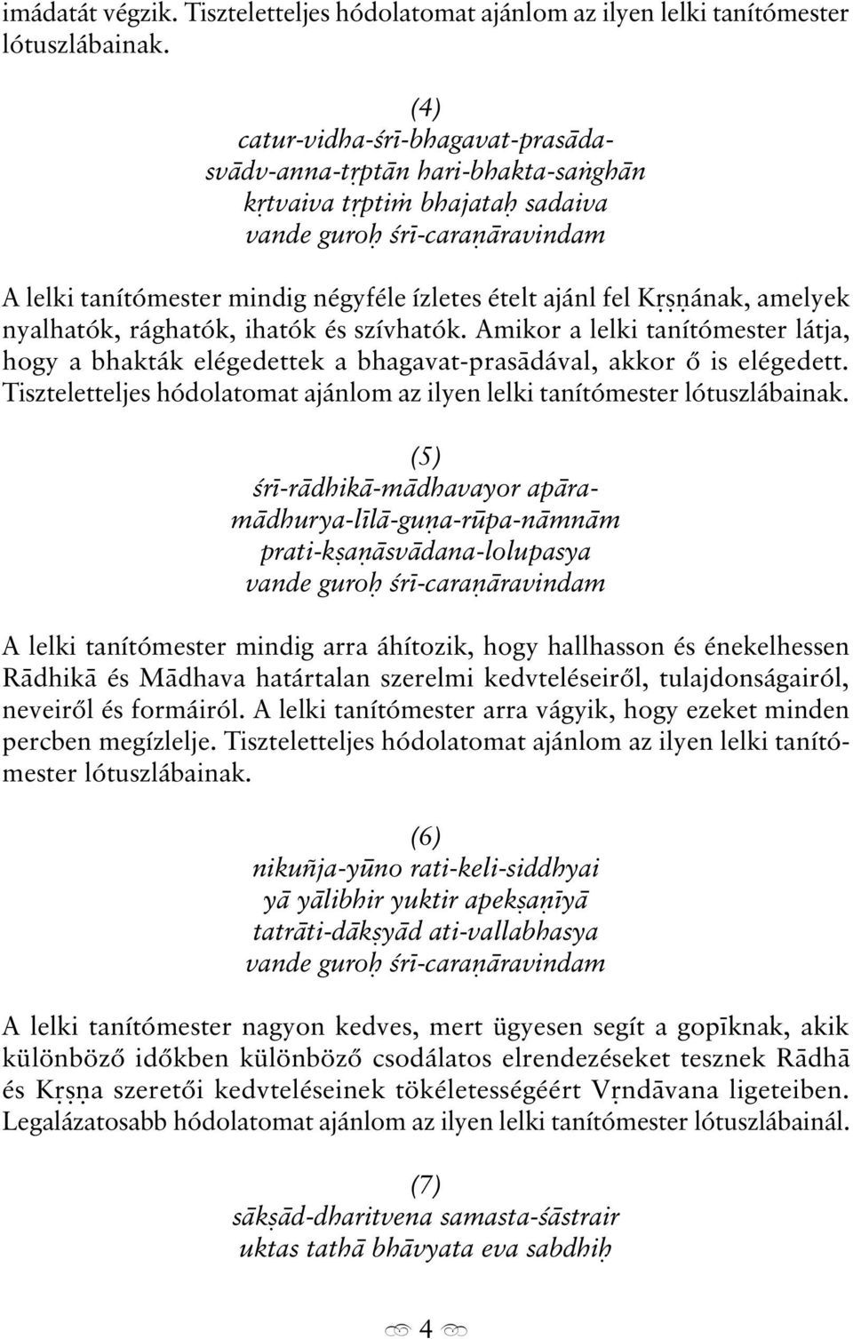 ának, amelyek nyalhatók, rághatók, ihatók és szívhatók. Amikor a lelki tanítómester látja, hogy a bhakták elégedettek a bhagavat-pras dával, akkor õ is elégedett.