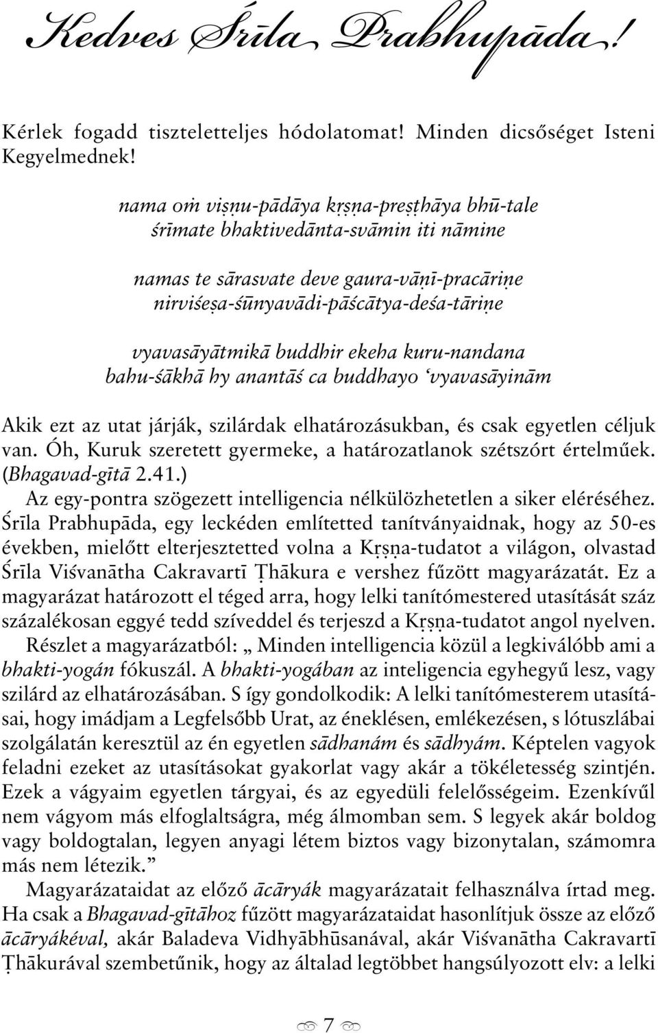 kuru-nandana bahu-ª kh hy anant ª ca buddhayo vyavas yin m Akik ezt az utat járják, szilárdak elhatározásukban, és csak egyetlen céljuk van.