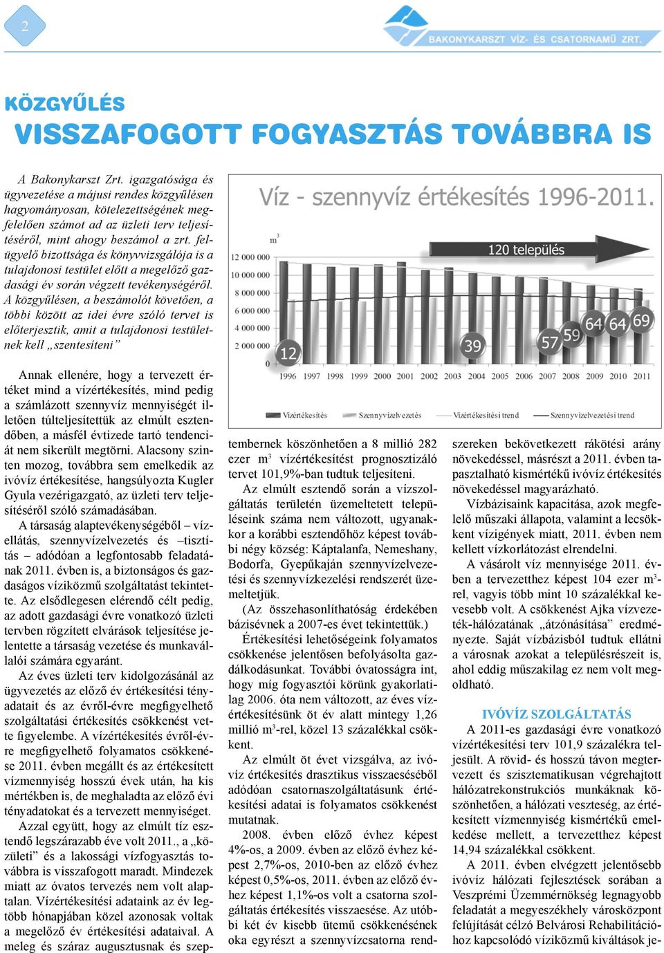 felügyelő bizottsága és könyvvizsgálója is a tulajdonosi testület előtt a megelőző gazdasági év során végzett tevékenységéről.