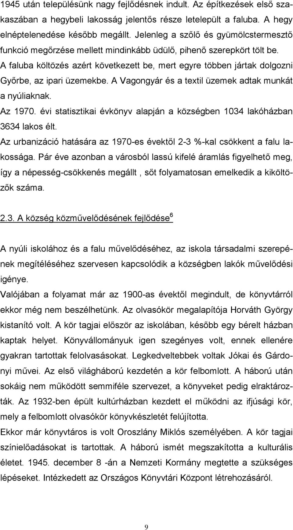 A faluba költözés azért következett be, mert egyre többen jártak dolgozni Győrbe, az ipari üzemekbe. A Vagongyár és a textil üzemek adtak munkát a nyúliaknak. Az 1970.