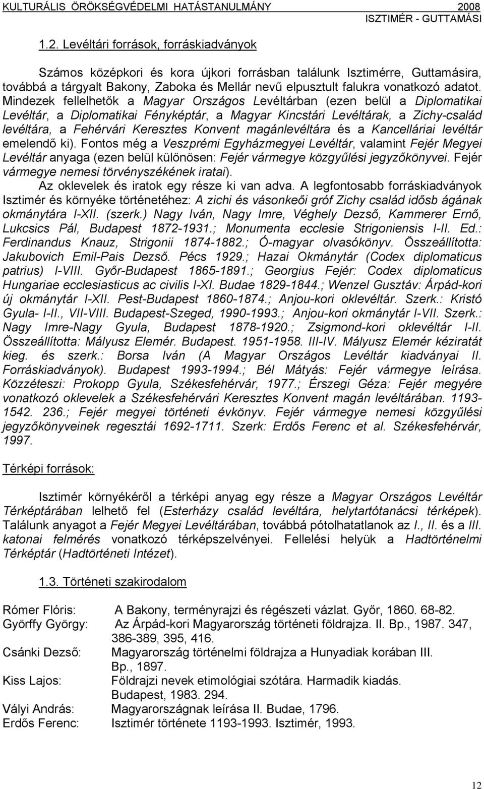 Mindezek fellelhetők a Magyar Országos Levéltárban (ezen belül a Diplomatikai Levéltár, a Diplomatikai Fényképtár, a Magyar Kincstári Levéltárak, a Zichy-család levéltára, a Fehérvári Keresztes